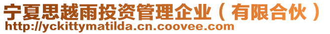 寧夏思越雨投資管理企業(有限合伙)