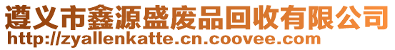 遵義市鑫源盛廢品回收有限公司