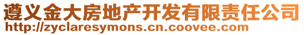 遵義金大房地產(chǎn)開(kāi)發(fā)有限責(zé)任公司