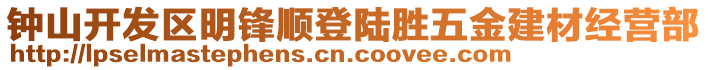 鐘山開發(fā)區(qū)明鋒順登陸勝五金建材經(jīng)營部