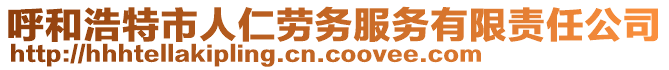 呼和浩特市人仁勞務(wù)服務(wù)有限責(zé)任公司