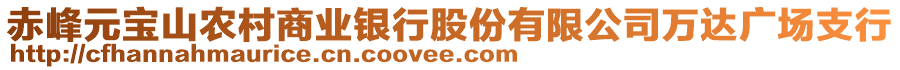 赤峰元寶山農(nóng)村商業(yè)銀行股份有限公司萬達(dá)廣場(chǎng)支行