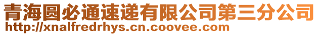 青海圓必通速遞有限公司第三分公司