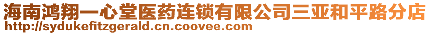 海南鴻翔一心堂醫(yī)藥連鎖有限公司三亞和平路分店