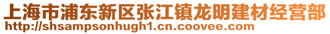 上海市浦東新區(qū)張江鎮(zhèn)龍明建材經營部