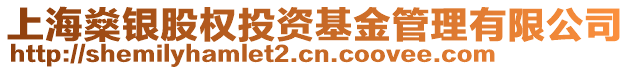 上海燊銀股權(quán)投資基金管理有限公司