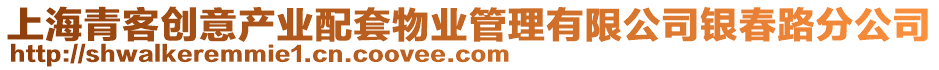 上海青客創(chuàng)意產(chǎn)業(yè)配套物業(yè)管理有限公司銀春路分公司