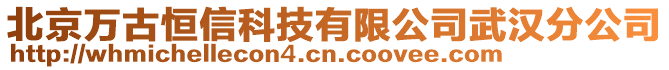 北京萬古恒信科技有限公司武漢分公司