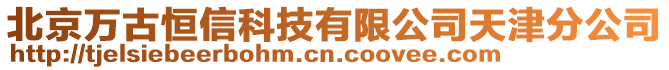 北京萬古恒信科技有限公司天津分公司