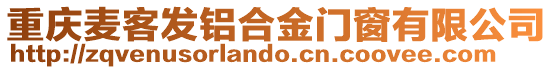 重慶麥客發(fā)鋁合金門窗有限公司