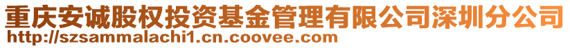 重慶安誠股權(quán)投資基金管理有限公司深圳分公司