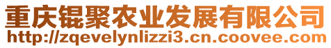 重慶錕聚農(nóng)業(yè)發(fā)展有限公司