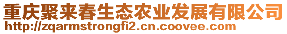 重慶聚來春生態(tài)農(nóng)業(yè)發(fā)展有限公司