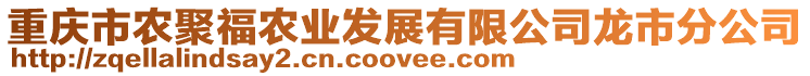 重慶市農(nóng)聚福農(nóng)業(yè)發(fā)展有限公司龍市分公司