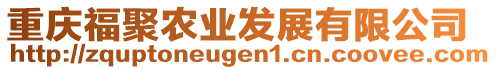 重慶福聚農(nóng)業(yè)發(fā)展有限公司