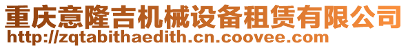 重慶意隆吉機(jī)械設(shè)備租賃有限公司