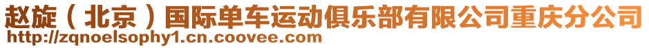 趙旋（北京）國(guó)際單車運(yùn)動(dòng)俱樂(lè)部有限公司重慶分公司