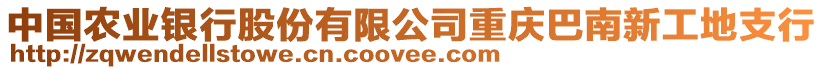 中國(guó)農(nóng)業(yè)銀行股份有限公司重慶巴南新工地支行