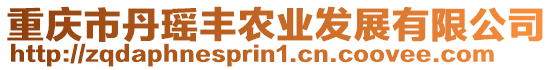 重慶市丹瑤豐農(nóng)業(yè)發(fā)展有限公司