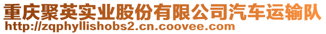 重慶聚英實(shí)業(yè)股份有限公司汽車運(yùn)輸隊(duì)