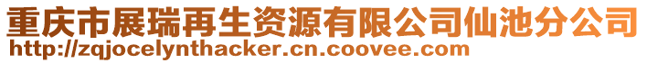 重慶市展瑞再生資源有限公司仙池分公司