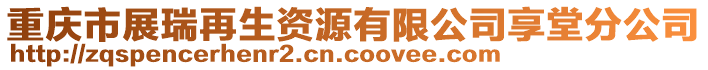 重慶市展瑞再生資源有限公司享堂分公司