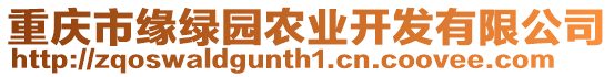 重慶市緣綠園農(nóng)業(yè)開發(fā)有限公司