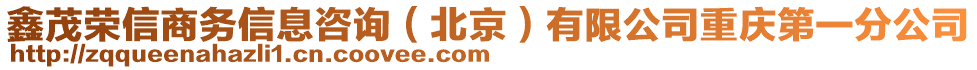 鑫茂榮信商務(wù)信息咨詢（北京）有限公司重慶第一分公司