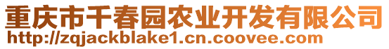 重慶市千春園農(nóng)業(yè)開(kāi)發(fā)有限公司