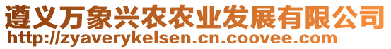 遵義萬象興農(nóng)農(nóng)業(yè)發(fā)展有限公司