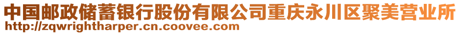 中國郵政儲蓄銀行股份有限公司重慶永川區(qū)聚美營業(yè)所