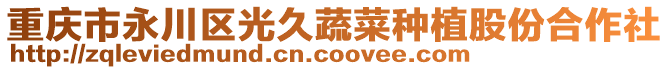 重慶市永川區(qū)光久蔬菜種植股份合作社