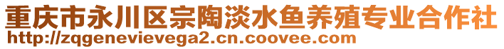 重慶市永川區(qū)宗陶淡水魚養(yǎng)殖專業(yè)合作社