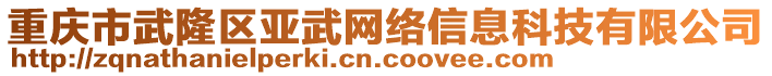 重慶市武隆區(qū)亞武網(wǎng)絡(luò)信息科技有限公司