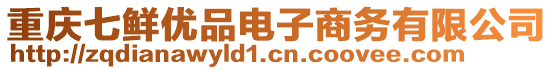 重慶七鮮優(yōu)品電子商務(wù)有限公司