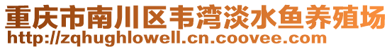 重慶市南川區(qū)韋灣淡水魚養(yǎng)殖場(chǎng)