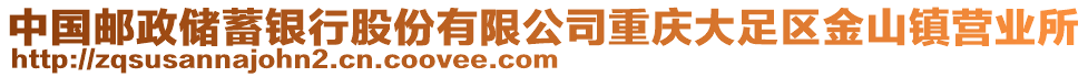 中國(guó)郵政儲(chǔ)蓄銀行股份有限公司重慶大足區(qū)金山鎮(zhèn)營(yíng)業(yè)所