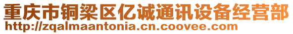 重慶市銅梁區(qū)億誠(chéng)通訊設(shè)備經(jīng)營(yíng)部