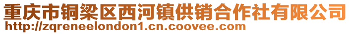 重慶市銅梁區(qū)西河鎮(zhèn)供銷合作社有限公司