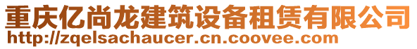 重庆亿尚龙建筑设备租赁有限公司