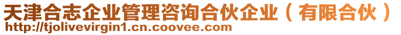 天津合志企業(yè)管理咨詢合伙企業(yè)（有限合伙）