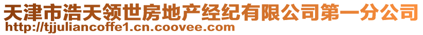 天津市浩天領(lǐng)世房地產(chǎn)經(jīng)紀(jì)有限公司第一分公司