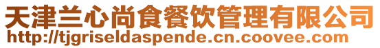 天津蘭心尚食餐飲管理有限公司