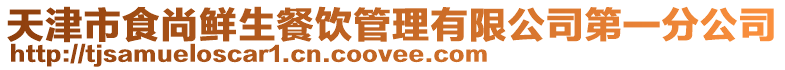 天津市食尚鮮生餐飲管理有限公司第一分公司
