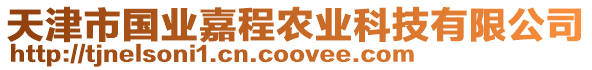 天津市國(guó)業(yè)嘉程農(nóng)業(yè)科技有限公司