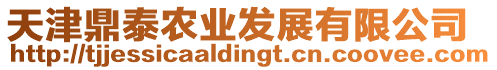 天津鼎泰農(nóng)業(yè)發(fā)展有限公司