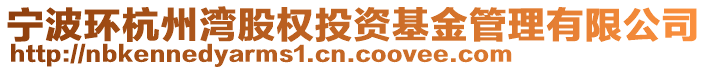 寧波環(huán)杭州灣股權(quán)投資基金管理有限公司