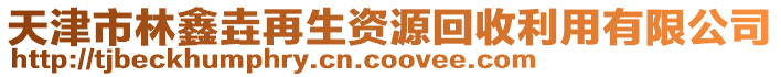 天津市林鑫垚再生资源回收利用有限公司