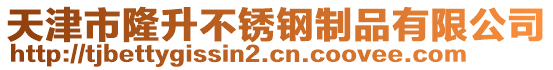 天津市隆升不銹鋼制品有限公司