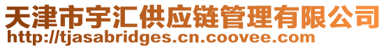 天津市宇匯供應(yīng)鏈管理有限公司